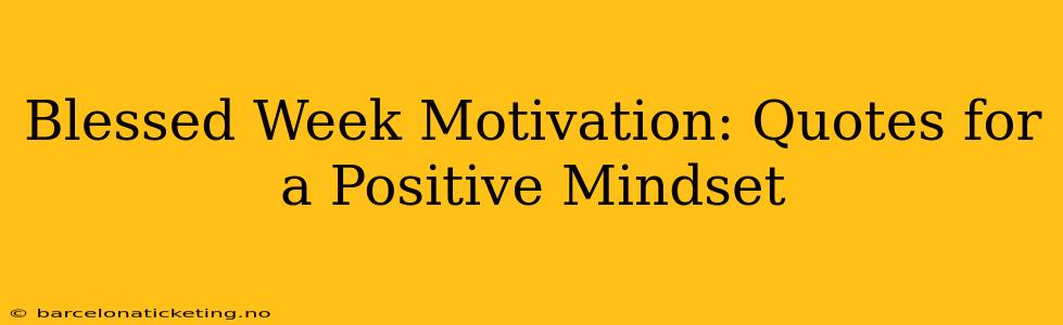 Blessed Week Motivation: Quotes for a Positive Mindset