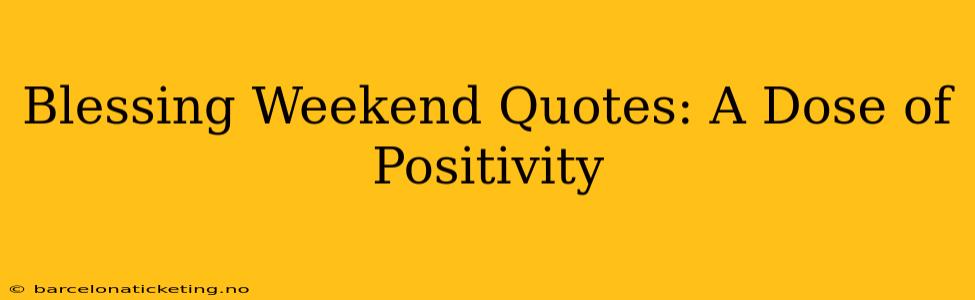 Blessing Weekend Quotes: A Dose of Positivity