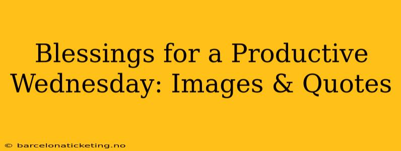 Blessings for a Productive Wednesday: Images & Quotes