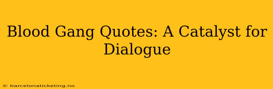 Blood Gang Quotes: A Catalyst for Dialogue