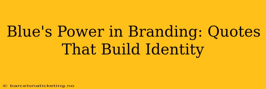 Blue's Power in Branding: Quotes That Build Identity
