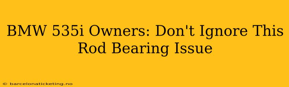 BMW 535i Owners: Don't Ignore This Rod Bearing Issue
