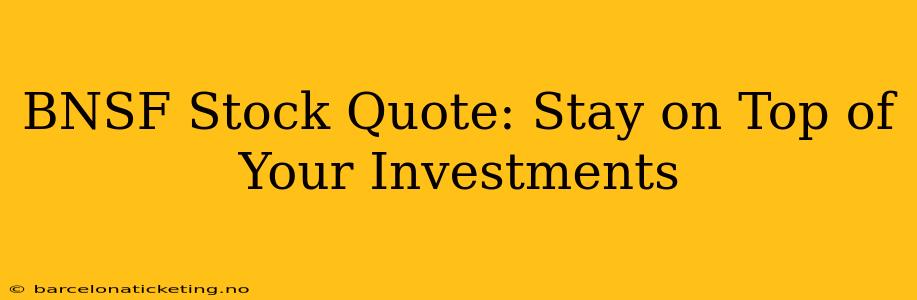 BNSF Stock Quote: Stay on Top of Your Investments