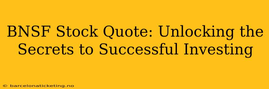 BNSF Stock Quote: Unlocking the Secrets to Successful Investing