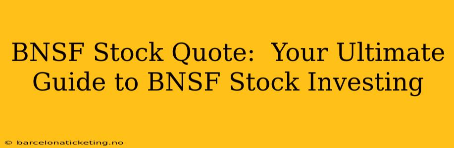 BNSF Stock Quote:  Your Ultimate Guide to BNSF Stock Investing