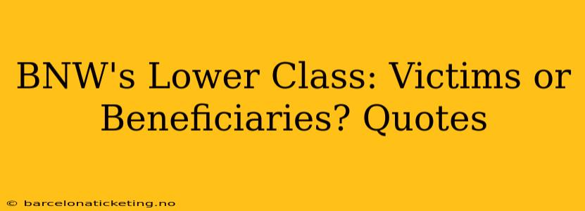 BNW's Lower Class: Victims or Beneficiaries? Quotes