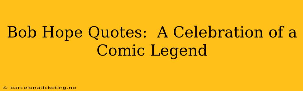 Bob Hope Quotes:  A Celebration of a Comic Legend