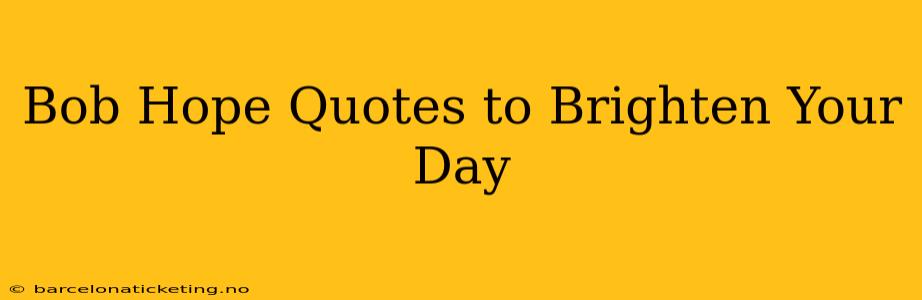 Bob Hope Quotes to Brighten Your Day