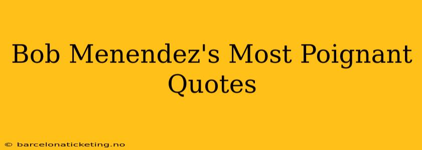 Bob Menendez's Most Poignant Quotes