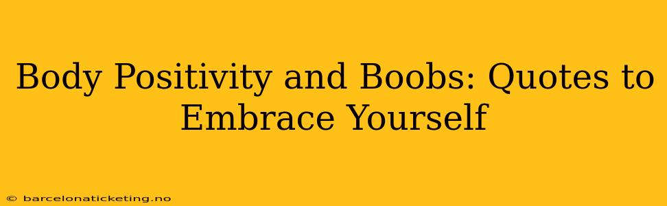Body Positivity and Boobs: Quotes to Embrace Yourself