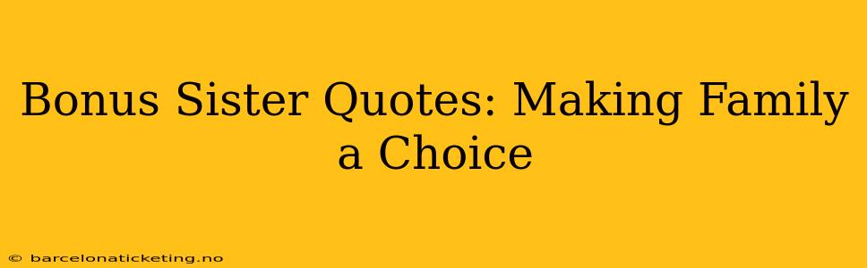 Bonus Sister Quotes: Making Family a Choice