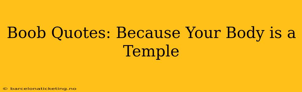 Boob Quotes: Because Your Body is a Temple Boob Quotes: Because Your Body is a Temple