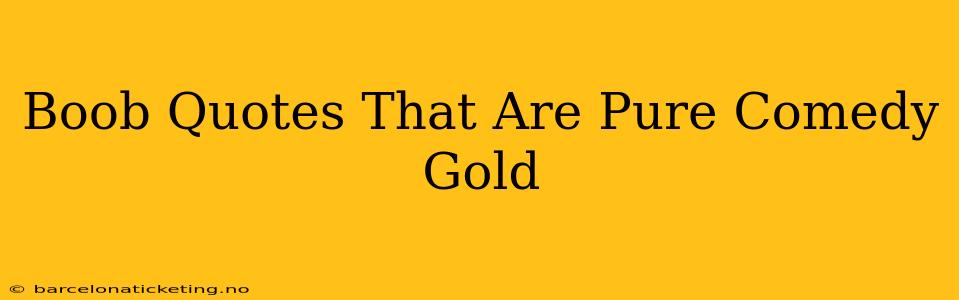 Boob Quotes That Are Pure Comedy Gold Boob Quotes That Are Pure Comedy Gold
