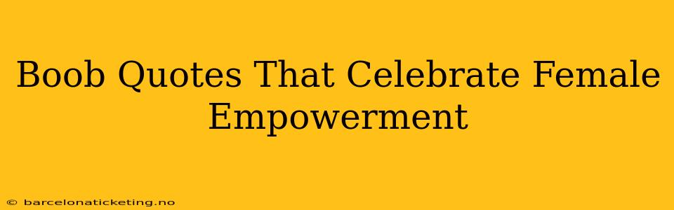 Boob Quotes That Celebrate Female Empowerment
