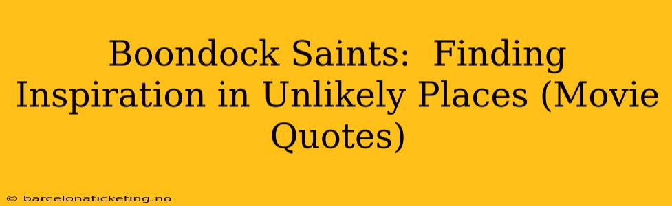 Boondock Saints:  Finding Inspiration in Unlikely Places (Movie Quotes)