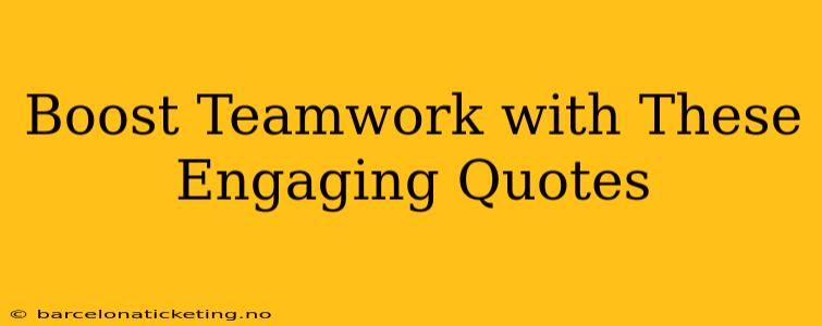 Boost Teamwork with These Engaging Quotes