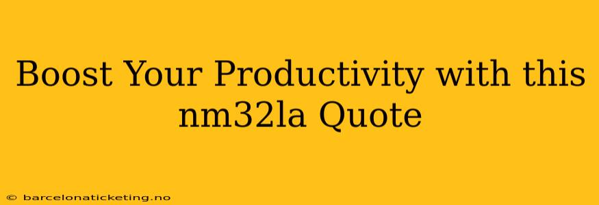 Boost Your Productivity with this nm32la Quote