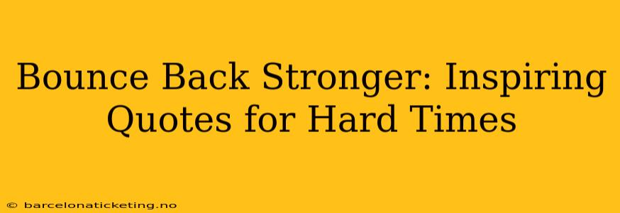 Bounce Back Stronger: Inspiring Quotes for Hard Times