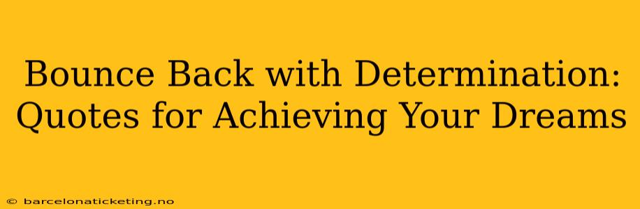 Bounce Back with Determination: Quotes for Achieving Your Dreams