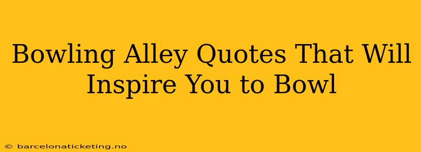 Bowling Alley Quotes That Will Inspire You to Bowl