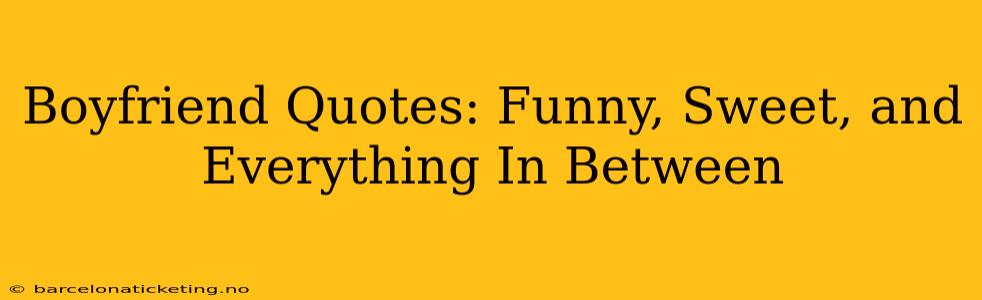 Boyfriend Quotes: Funny, Sweet, and Everything In Between