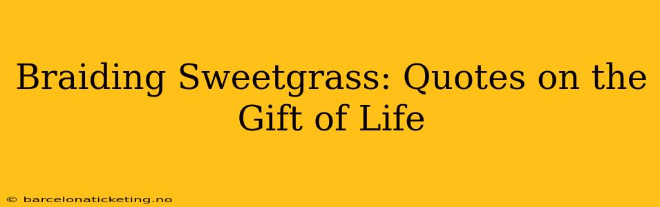 Braiding Sweetgrass: Quotes on the Gift of Life
