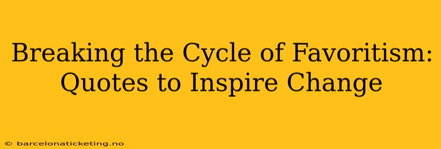 Breaking the Cycle of Favoritism: Quotes to Inspire Change