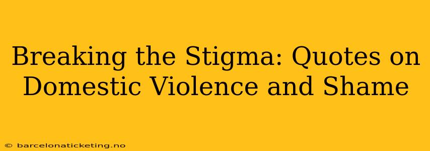 Breaking the Stigma: Quotes on Domestic Violence and Shame