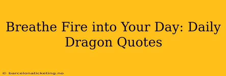 Breathe Fire into Your Day: Daily Dragon Quotes