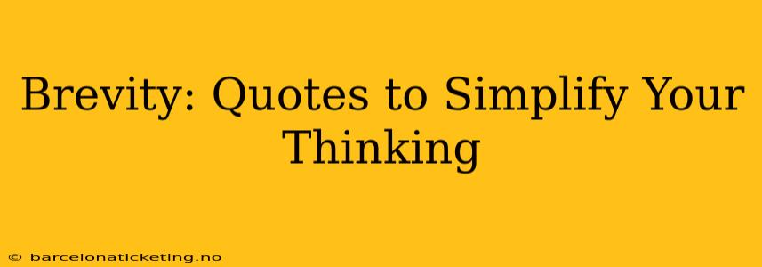 Brevity: Quotes to Simplify Your Thinking