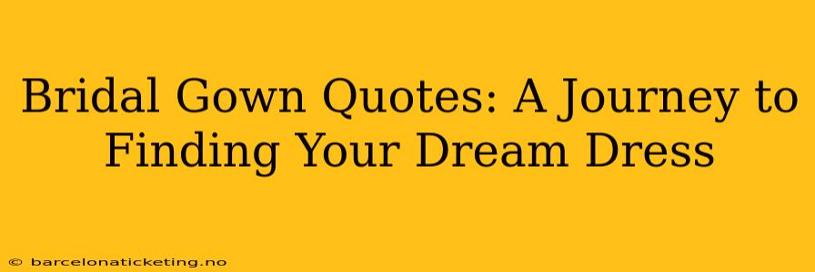 Bridal Gown Quotes: A Journey to Finding Your Dream Dress