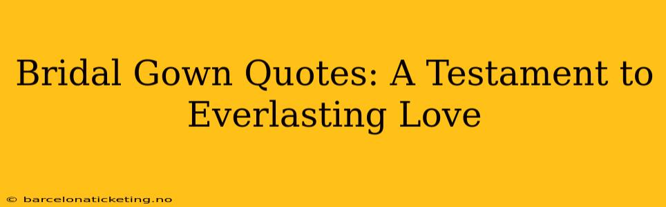 Bridal Gown Quotes: A Testament to Everlasting Love