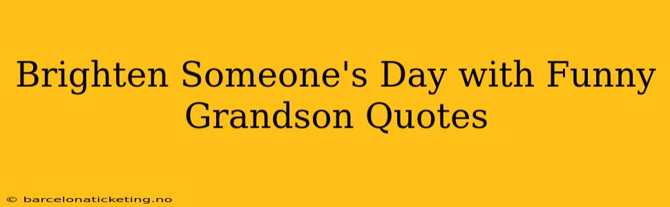 Brighten Someone's Day with Funny Grandson Quotes