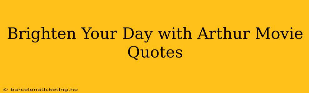 Brighten Your Day with Arthur Movie Quotes
