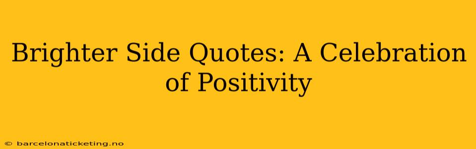 Brighter Side Quotes: A Celebration of Positivity