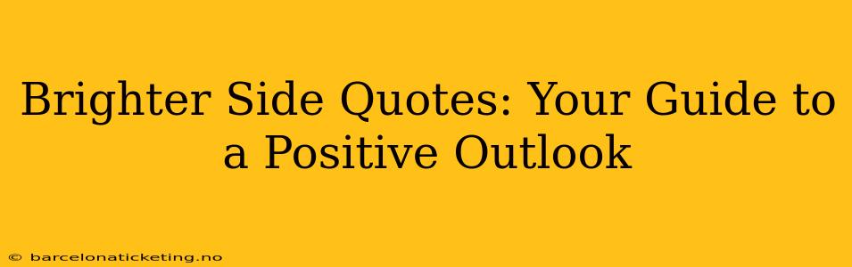 Brighter Side Quotes: Your Guide to a Positive Outlook