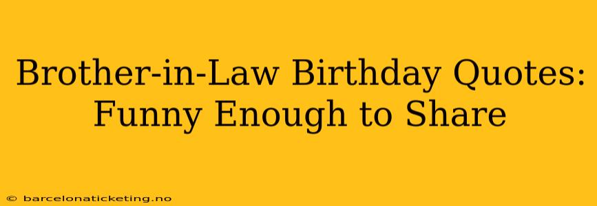 Brother-in-Law Birthday Quotes:  Funny Enough to Share
