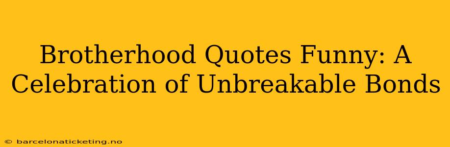 Brotherhood Quotes Funny: A Celebration of Unbreakable Bonds