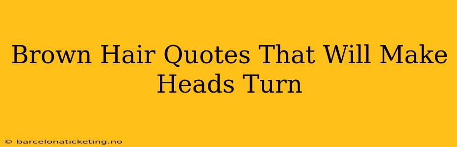 Brown Hair Quotes That Will Make Heads Turn