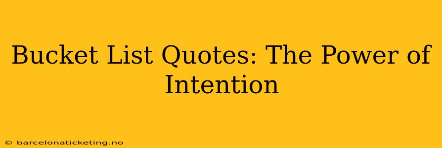 Bucket List Quotes: The Power of Intention