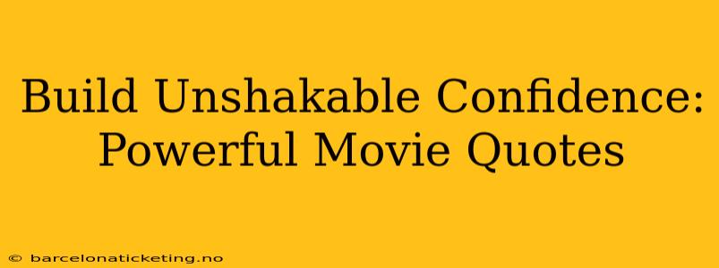 Build Unshakable Confidence: Powerful Movie Quotes