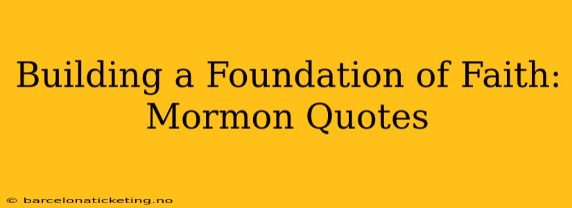 Building a Foundation of Faith: Mormon Quotes