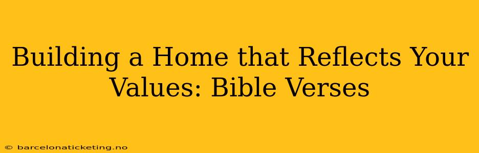 Building a Home that Reflects Your Values: Bible Verses