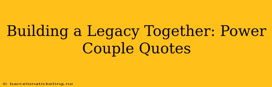 Building a Legacy Together: Power Couple Quotes
