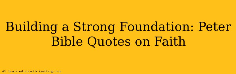 Building a Strong Foundation: Peter Bible Quotes on Faith