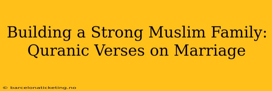 Building a Strong Muslim Family: Quranic Verses on Marriage