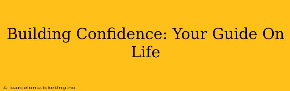 Building Confidence: Your Guide On Life