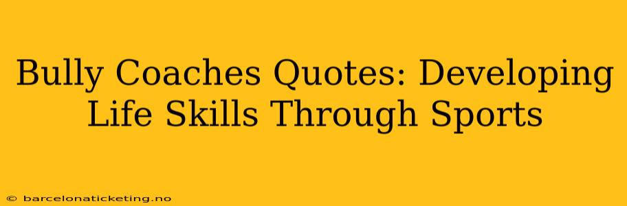 Bully Coaches Quotes: Developing Life Skills Through Sports