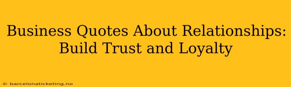 Business Quotes About Relationships: Build Trust and Loyalty