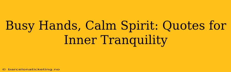 Busy Hands, Calm Spirit: Quotes for Inner Tranquility